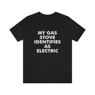 My Gas Stove Identifies as electric Gender Fluid Gender Biden Ban Joe Biden t-shirt